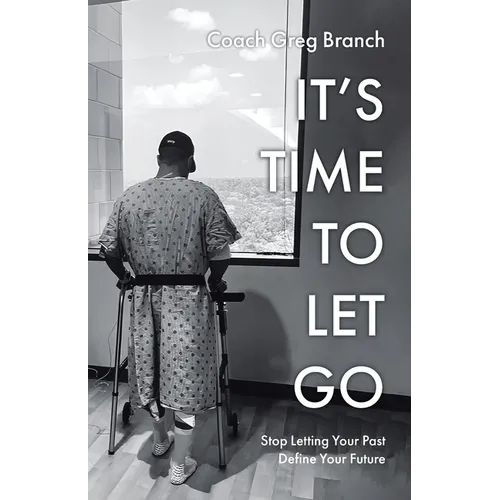 It's Time to Let Go: Stop Letting Your Past Define Your Future