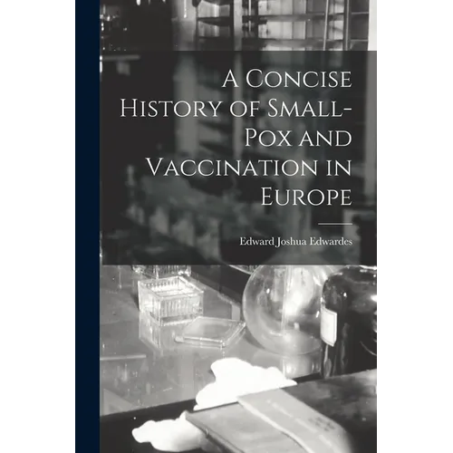 A Concise History of Small-Pox and Vaccination in Europe - Paperback