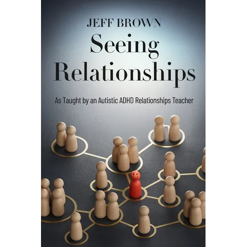 Seeing Relationships: As Taught by an Autistic ADHD Relationships Teacher - Paperback