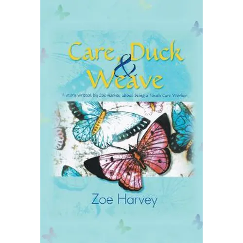 Care, Duck & Weave: A Story Written by Zoe Harvey about Being a Youth Care Worker. - Paperback