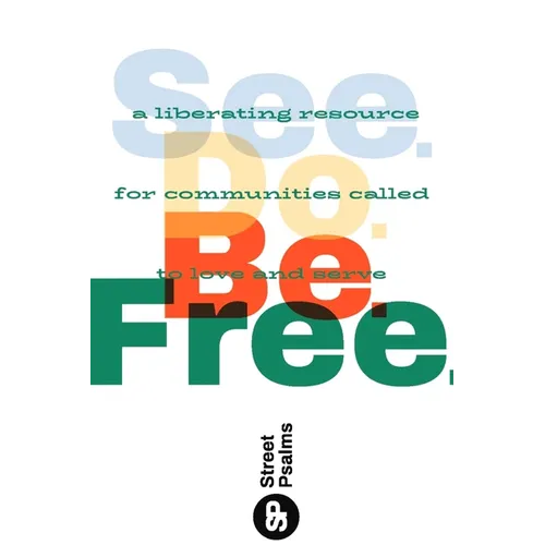 See. Do. Be. Free.: A Liberating Resource for Communities Called to Love and Serve
