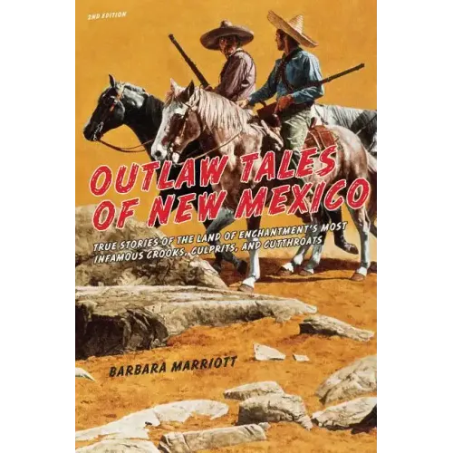 Outlaw Tales of New Mexico: True Stories Of The Land Of Enchantment's Most Infamous Crooks, Culprits, And Cutthroats