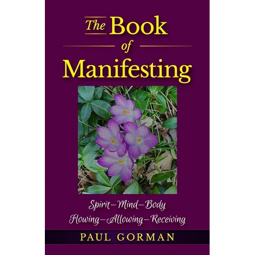 The Book of Manifesting: Spirit-Mind-Body Flowing-Allowing-Receiving