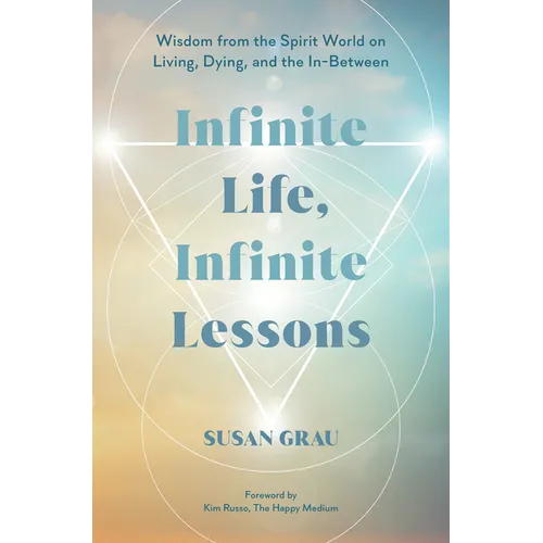 Infinite Life, Infinite Lessons: Wisdom from the Spirit World on Living, Dying, and the In-Between - Paperback