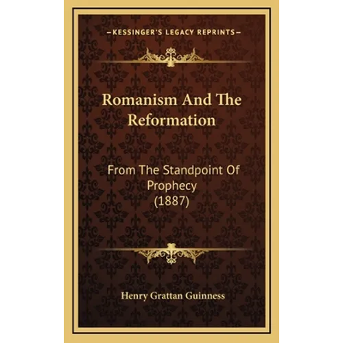 Romanism And The Reformation: From The Standpoint Of Prophecy (1887) - Hardcover