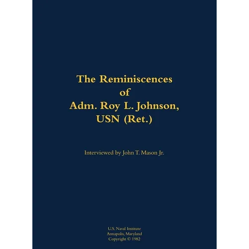 The Reminiscences of Adm. Roy L. Johnson, USN (Ret.): 1906-1999 - Hardcover