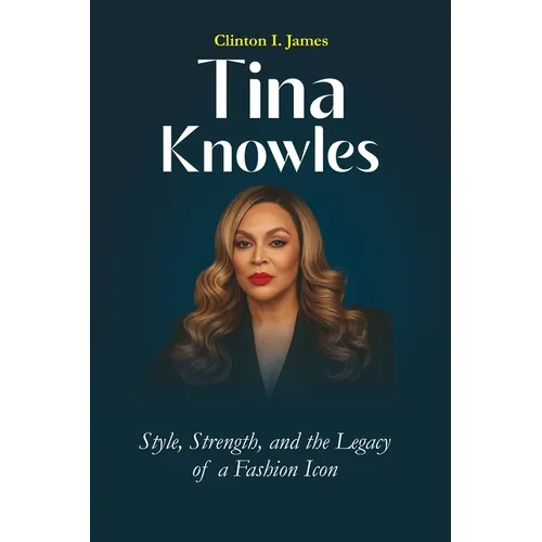 Tina Knowles Style, Strength, and the Legacy of a Fashion Icon - Paperback