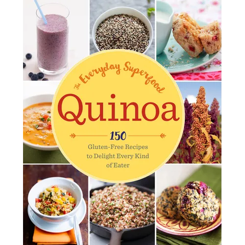 Quinoa: The Everyday Superfood: 150 Gluten-Free Recipes to Delight Every Kind of Eater - Paperback