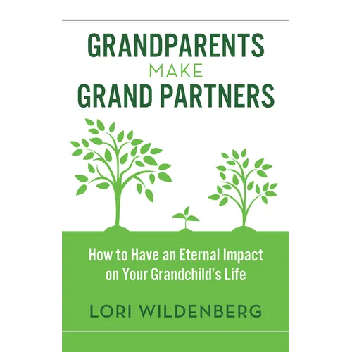 Grandparents Make Grand Partners: How to Have an Eternal Impact on Your Grandchild's Life - Paperback