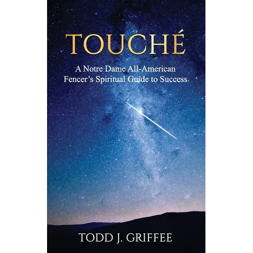 Touché: A Notre Dame All-American Fencer's Spiritual Guide to Success - Paperback