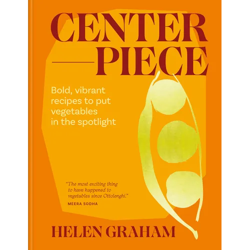 Centerpiece: Bold, Vibrant Recipes to Put Vegetables in the Spotlight - Hardcover