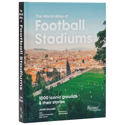 The World Atlas of Football Stadiums: 1000 Iconic Grounds & Their Stories