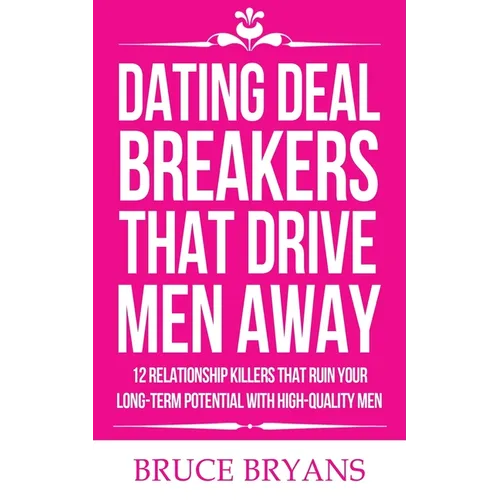 Dating Deal Breakers That Drive Men Away: 12 Relationship Killers That Ruin Your Long-Term Potential with High-Quality Men - Paperback