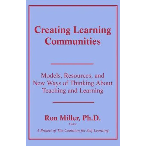 Creating Learning Communities: Models, Resources, and New Ways of Thinking About Teaching and Learning - Paperback