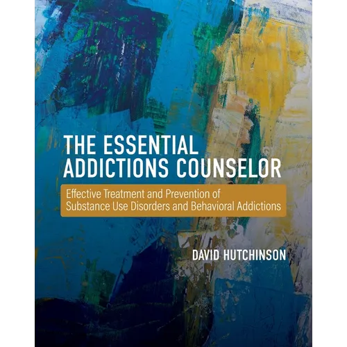The Essential Addictions Counselor: Effective Treatment and Prevention of Substance Use Disorders and Behavioral Addictions - Paperback