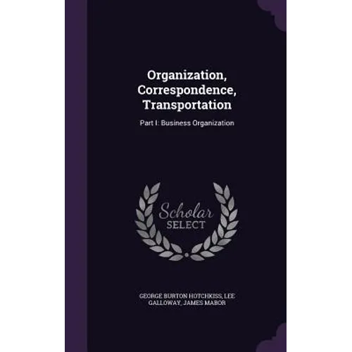 Organization, Correspondence, Transportation: Part I: Business Organization - Hardcover