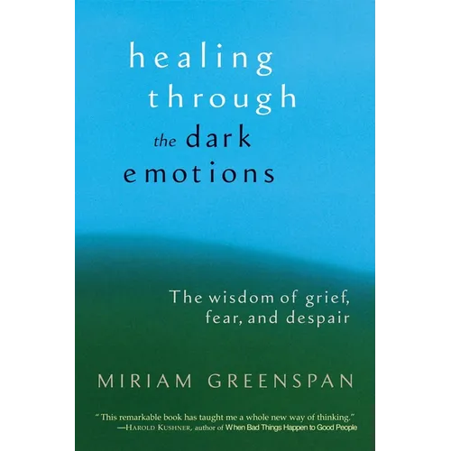 Healing Through the Dark Emotions: The Wisdom of Grief, Fear, and Despair