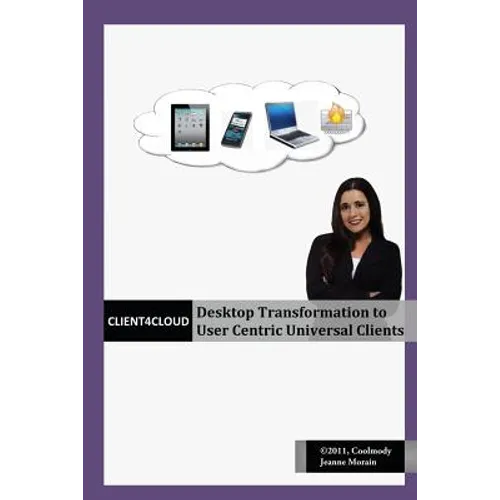 Client4Cloud: Desktop Transformation to User Centric Universal Clients - Paperback