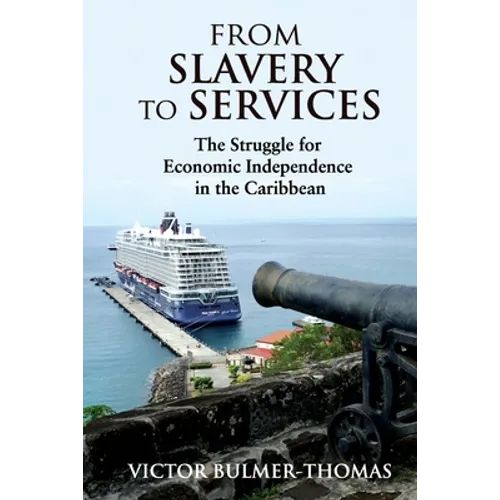 From Slavery to Services: The Struggle for Economic Independence in the Caribbean: The Struggle for Economic Independence in the Caribbean - Paperback