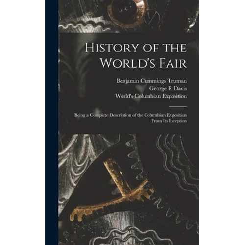 History of the World's Fair: Being a Complete Description of the Columbian Exposition From Its Inception - Hardcover