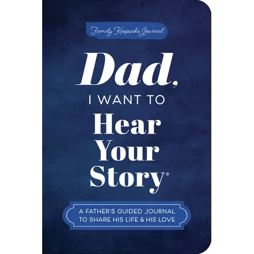 Dad, I Want to Hear Your Story (Expanded Edition): A Father's Guided Journal to Share His Life & His Love - Paperback