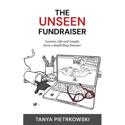 The Unseen Fundraiser: Lessons, Life and Laughs from a Small Shop Finesser - Paperback