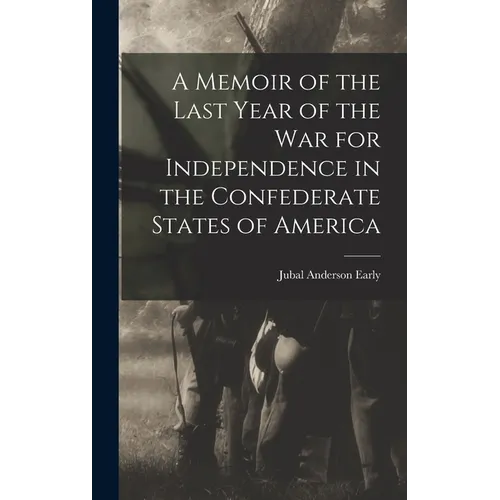 A Memoir of the Last Year of the War for Independence in the Confederate States of America - Hardcover