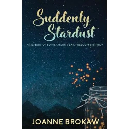 Suddenly Stardust: A Memoir (of Sorts) About Fear, Freedom & Improv - Paperback