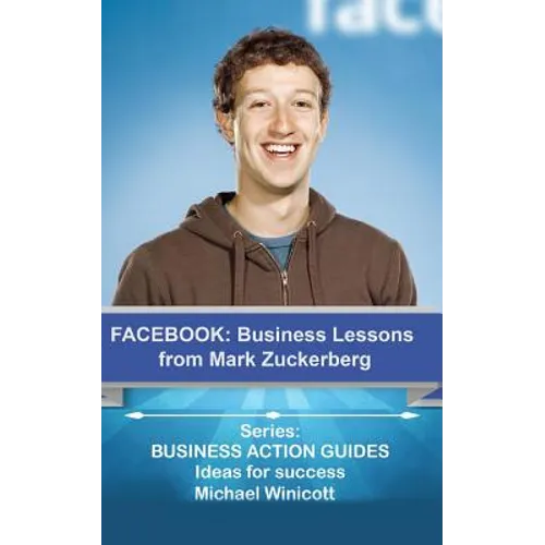 Facebook: Business Lessons From Mark Zuckerberg: Discover the lessons from Marck Zuckerberg that can transform your business! - Paperback