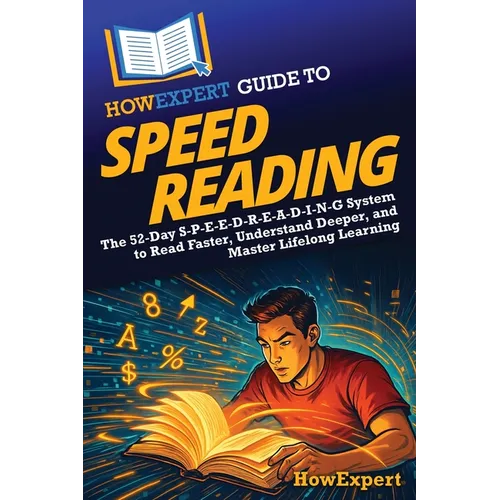 HowExpert Guide to Speed Reading: The 52-Day S-P-E-E-D-R-E-A-D-I-N-G System to Read Faster, Understand Deeper, and Master Lifelong Learning - Paperback