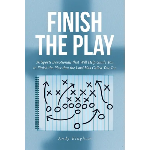 Finish the Play: 30 Sports Devotionals that Will Help Guide You to Finish the Play that the Lord Has Called You Too - Paperback