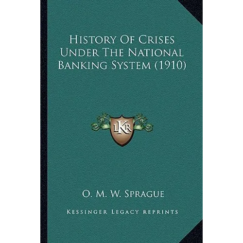 History Of Crises Under The National Banking System (1910) - Paperback