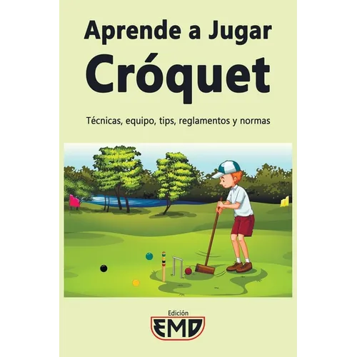 Aprende a Jugar Cróquet: Técnicas, equipo, tips, reglamentos y normas - Paperback