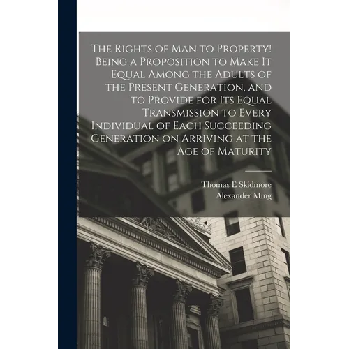 The Rights of man to Property! Being a Proposition to Make it Equal Among the Adults of the Present Generation, and to Provide for its Equal Transmiss - Paperback