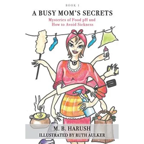 A Busy Mom's Secrets: Mysteries of Food pH and How to Avoid Sickness - Paperback