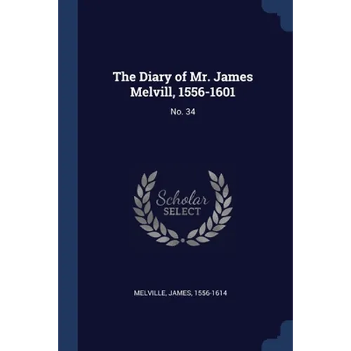 The Diary of Mr. James Melvill, 1556-1601: No. 34 - Paperback