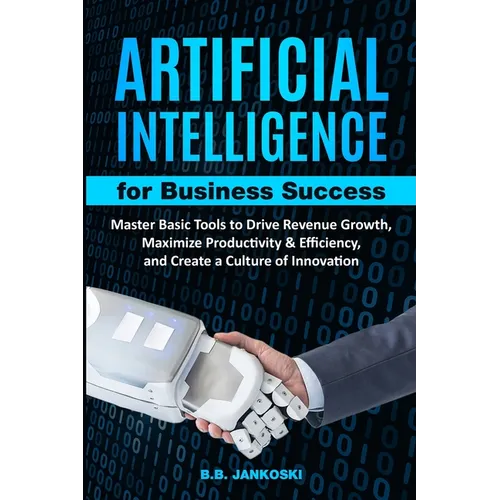 Artificial Intelligence For Business Master Basic Tools to Drive Revenue Growth, Maximize Productivity & Efficiency - Paperback