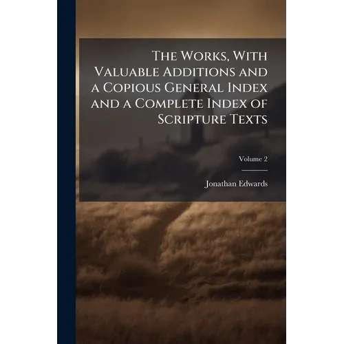 The Works, With Valuable Additions and a Copious General Index and a Complete Index of Scripture Texts; Volume 2 - Paperback
