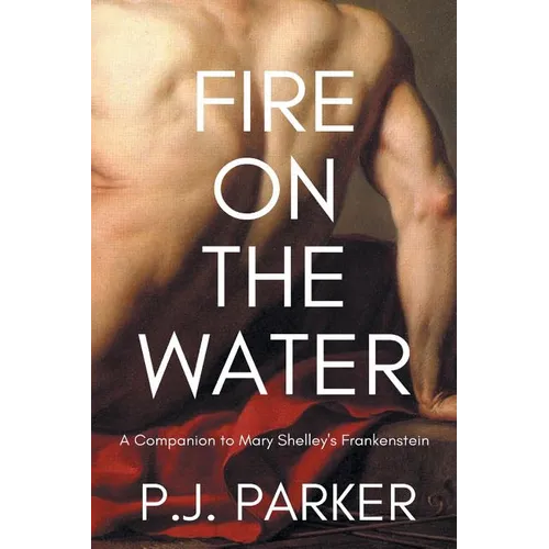 Fire on the Water: A Companion to Mary Shelley's Frankenstein - Paperback