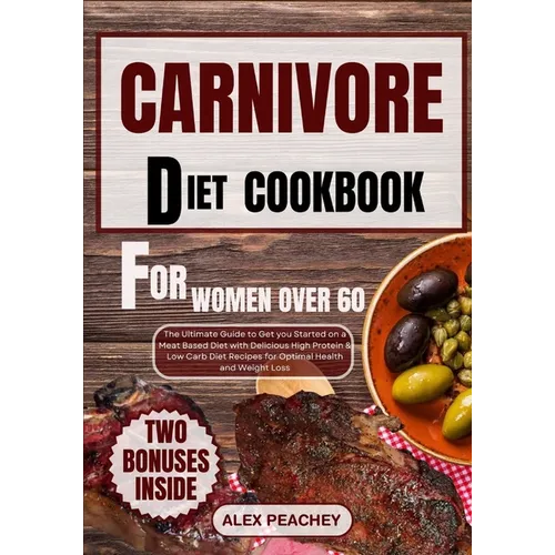 Carnivore Diet Cookbook for Women Over 60: The Ultimate Guide to Get you Started on a Meat based Diet with Delicious High Protein & Low Carb Diet Reci - Paperback