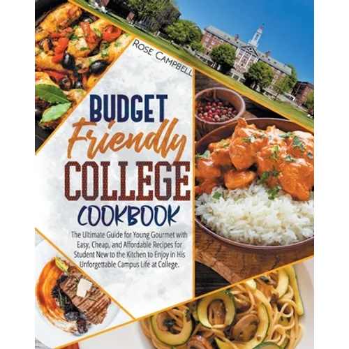 Budget Friendly College Cookbook: The Ultimate Guide for Young Gourmet with Easy, Cheap, and Affordable Recipes for Student New to the Kitchen to Enjo - Paperback