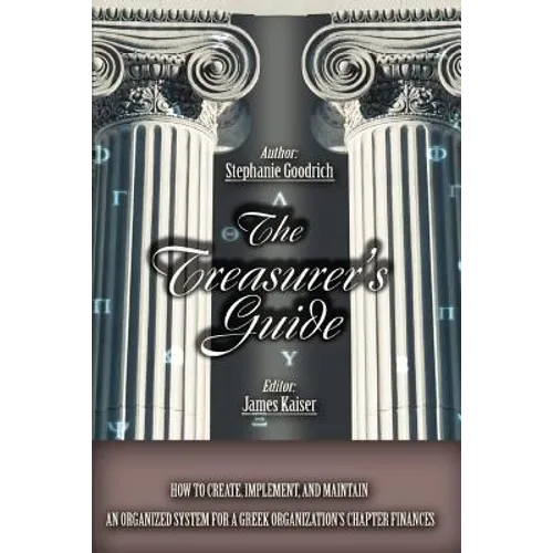The Treasurer's Guide: How to Create, Implement, and Maintain an Organized System for a Greek Organization's Chapter Finances - Paperback