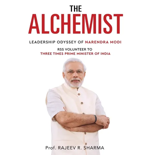 The Alchemist - Leadership Odyssey of Narendra Modi - RSS Volunteer to Three Times Prime Minister of India