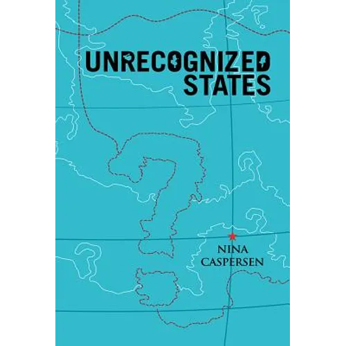 Unrecognized States: The Struggle for Sovereignty in the Modern International System - Paperback
