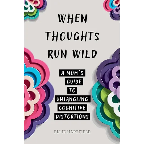 When Thoughts Run Wild: A Mom's Guide to Untangling Cognitive Distortions - Paperback
