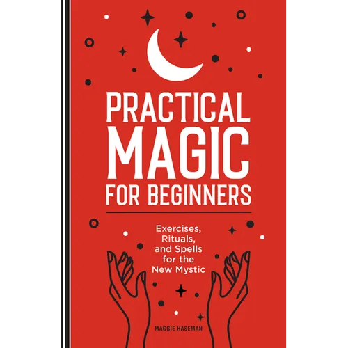 Practical Magic for Beginners: Exercises, Rituals, and Spells for the New Mystic - Hardcover
