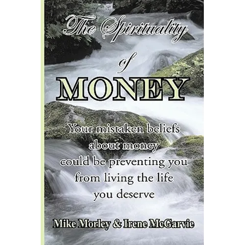 The Spirituality of Money: Your mistaken beliefs about money could be preventing you from living the life you deserve