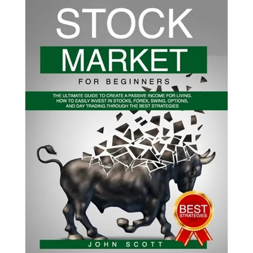 Stock Market For Beginners: The Ultimate guide to create a Passive income for Living. Strategies to Easily and profitably invest in Stocks, Forex, - Paperback