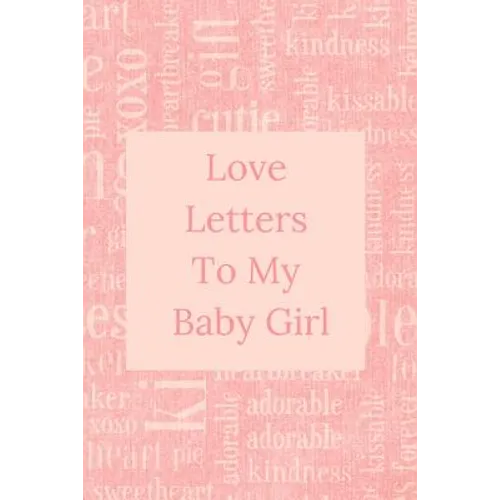 Love Letters To My Baby Girl: A Sweet Memory keepsake -120 Pages 6 x 9 - Paperback