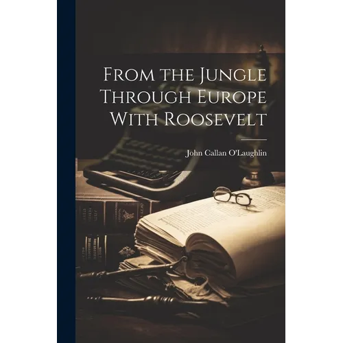 From the Jungle Through Europe With Roosevelt - Paperback